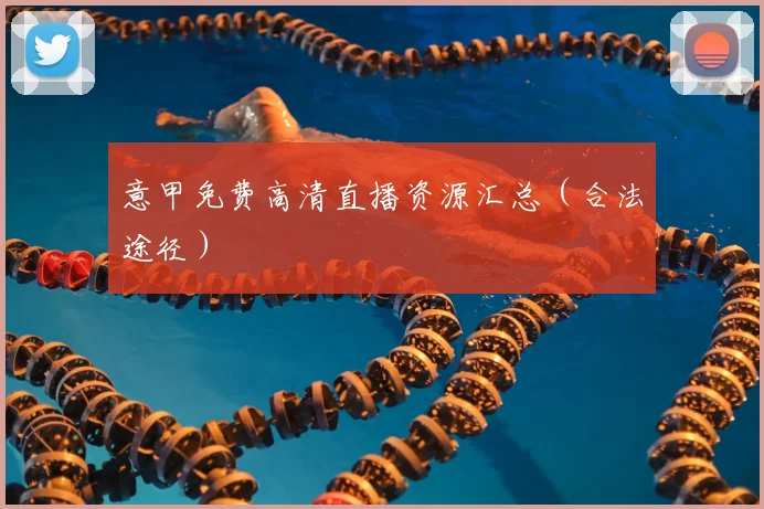 意甲免费高清直播资源汇总（合法途径）